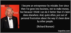 quote-i-became-an-entrepreneur-by-mistake-ever-since-then-i-ve-gone-into-business-not-to-make-money-richard-branson-213014